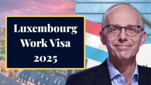 Luxembourg Work Visa 2025: Fees, Processing Time & New Eligibility Requirements